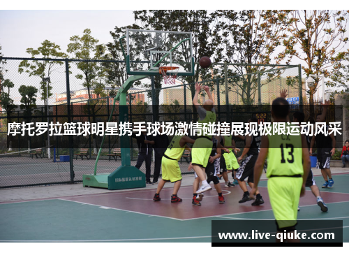 摩托罗拉篮球明星携手球场激情碰撞展现极限运动风采