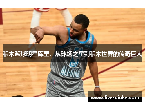 积木篮球明星库里：从球场之星到积木世界的传奇巨人