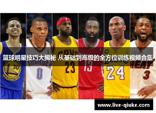篮球明星技巧大揭秘 从基础到高级的全方位训练视频合集