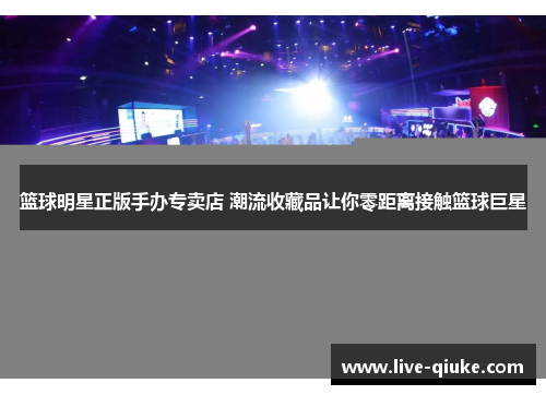 篮球明星正版手办专卖店 潮流收藏品让你零距离接触篮球巨星