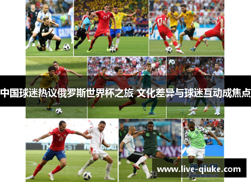 中国球迷热议俄罗斯世界杯之旅 文化差异与球迷互动成焦点